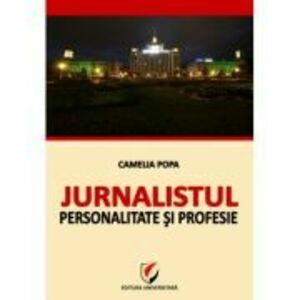 Jurnalistul - Personalitate si profesie - Camelia Popa imagine