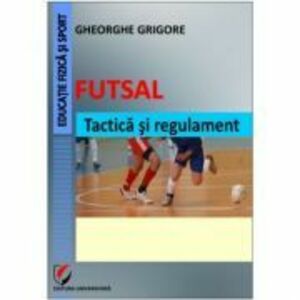 Futsal. Tactica si regulament - Gheorghe Grigore imagine