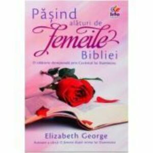 Pasind alaturi de femeile Bibliei - Elizabeth George imagine