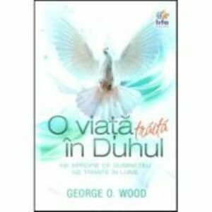O viata traita in Duhul - George O. Wood imagine