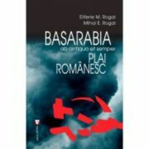 Basarabia, plai romanesc - Eliferie Rogoi, Mihai Rogai imagine