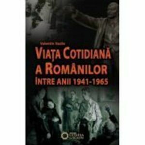 Viata cotidiana a romanilor intre anii 1941-1965 - Valentin Vasile imagine