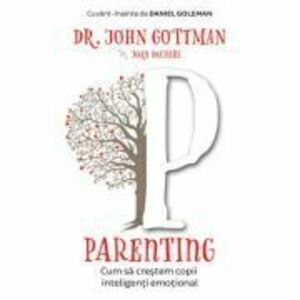 Parenting. Cum sa crestem copii inteligenti emotional - John Gottman, Joan DeClaire imagine