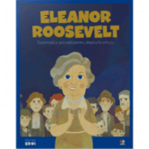 MICII EROI. Eleanor Roosevelt. Diplomata si activista pentru drepturile omului imagine