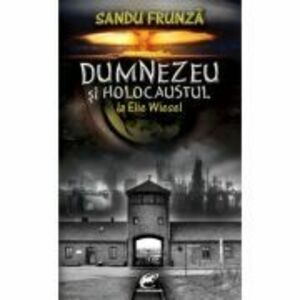 Dumnezeu si Holocaustul la Elie Wiesel - Sandu Frunza imagine