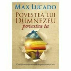 Povestea lui Dumnezeu, povestea ta - Max Lucado imagine