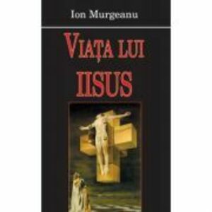 Viata lui Iisus - Ion Murgeanu imagine