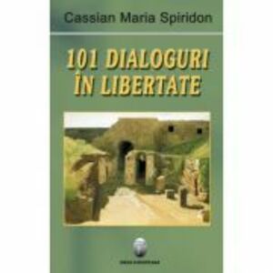 101 dialoguri in libertate, volumul I - Cassian Maria Spiridon imagine