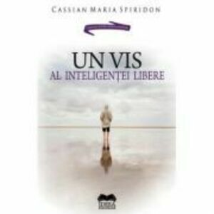 Un vis al inteligentei libere - Cassian Maria Spiridon imagine