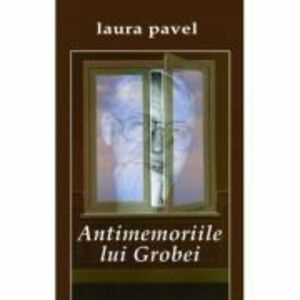 Antimemoriile lui Grobei - Laura Pavel imagine