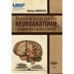 Neuroanatomie. Manual de lucrari practice si topografia capului si gatului - Adrian Ivanescu imagine