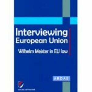 Interviewing European Union. Wilhelm Meister in EU law - Constantin Mihai Banu, Daniel Mihai Sandru imagine