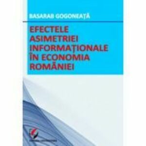 Efectele asimetriei informationale in economia Romaniei - Basarab Gogoneata imagine