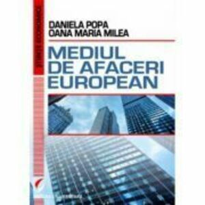 Mediul de afaceri european - Daniela Popa, Oana Maria Milea imagine