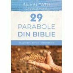 29 de parabole din Biblie. Traducere, note si interpretare - Silviu Tatu imagine