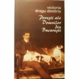 Povesti ale domnilor din Bucuresti - Victoria Dragu-Dimitriu imagine