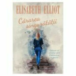 Cararea singuratatii - Elisabeth Elliot imagine
