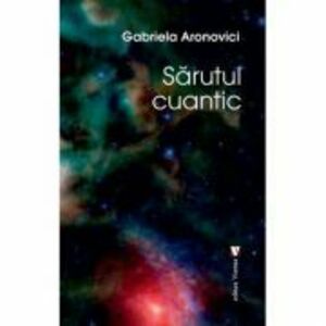 Sarutul cuantic - Gabriela Aronovici imagine