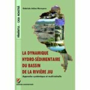 The Hydro-sedimentary dynamics of the Jiu River Watershed. A systemic and multi-scale approach - Gabriela Adina Morosanu imagine