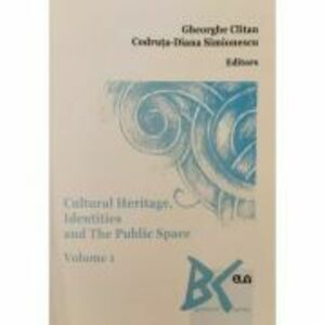 Cultural Heritage, Identities and The Public Space, vol. 1 - Gheorghe Clitan, Codruta-Diana Simionescu (Ed.) imagine