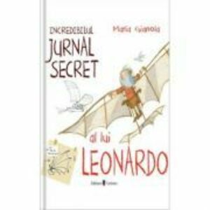 Incredibilul jurnal secret al lui Leonardo - Maria Gianola imagine