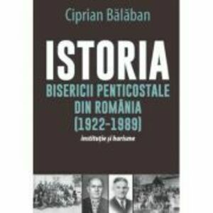 Istoria Bisericii Penticostale din Romania (1922-1989) - Ciprian Balaban imagine