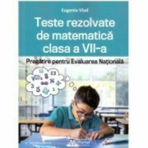 Teste rezolvate de matematica clasa a 7-a. Pregatire pentru Evaluarea Nationala - Eugenia Vlad imagine