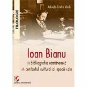 Ioan Bianu si bibliografia romaneasca in contextul cultural al epocii sale - Mihaela-Emilia Vladu imagine