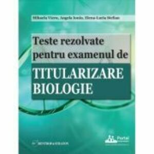 Teste rezolvate pentru examenul de titularizare BIOLOGIE - Angela Ioniu, Mihaela Vieru imagine