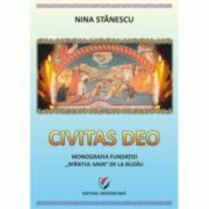 Civitas Deo. Monografia Fundatiei Sfantul Sava de la Buzau, editie revazuta si adaugita - Nina Stanescu imagine