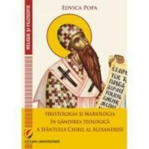 Hristologia si Mariologia in gandirea teologica a Sfantului Chiril al Alexandriei - Edvica Popa imagine