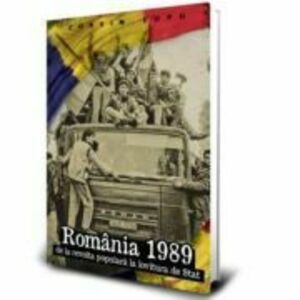 Romania 1989 - de la revolta populara la lovitura de Stat - Corvin Lupu imagine