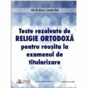 Teste rezolvate de Religie Ortodoxa pentru examenul de Titularizare - Camelia Vlad, Ilie Alin Birsan imagine