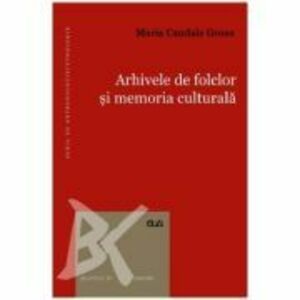 Arhivele de folclor si memoria culturala - Maria Candale Grosu imagine