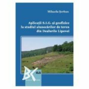 Aplicatii S. I. G. si geofizice la studiul alunecarilor de teren din Dealurile Lipovei - Mihaela Serban imagine