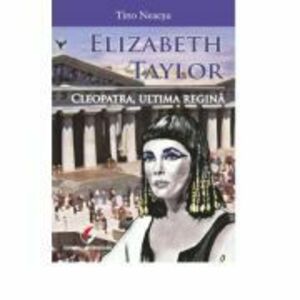 Elizabeth Taylor. Cleopatra, ultima regina - Tino Neacsu imagine