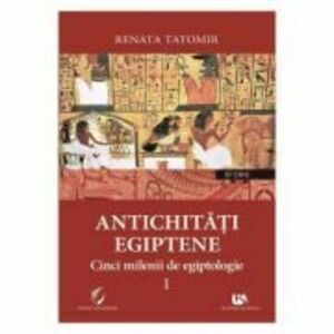 Antichitati egiptene Volumul 1 - Renata Tatomir imagine