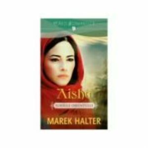 Aisha. Iubirile Orientului - Marek Halter imagine