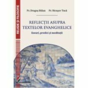 Reflectii asupra textelor evanghelice. Eseuri, predici si meditatii - Dragos Balan imagine
