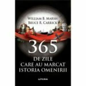 365 de zile care au marcat istoria omenirii - William B. Marsh, Bruce R. Carrick imagine