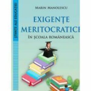 Exigente meritocratice in scoala romaneasca - Marin Manolescu imagine