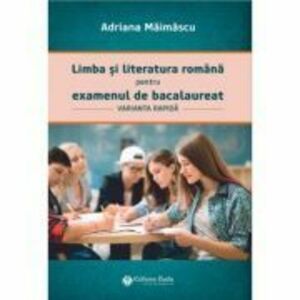 Limba si literatura romana pentru examenul de bacalaureat, varianta rapida - Adriana Maimascu imagine