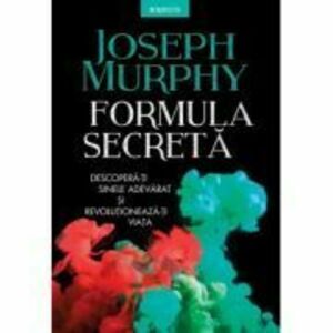 Formula secreta. Descopera-ti sinele adevarat si revolutioneaza-ti viata - Joseph Murphy imagine