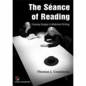 The Seance of Reading. Uncanny designs in modernist writing - Thomas J. Cousineau imagine