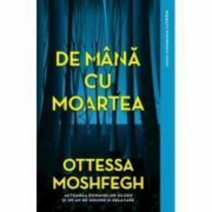 De mana cu moartea - Ottessa Moshfegh imagine