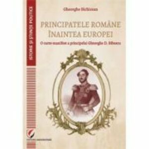 Principatele Romane inaintea Europei. O carte-manifest a principelui Gheorghe D. Bibescu - Gheorghe Bichicean imagine