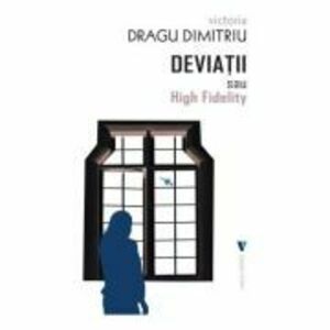 Deviatii sau High Fidelity - Victoria Dragu-Dimitriu imagine