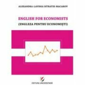 English for economists (Engleza pentru economisti) - Alexandra-Lavinia Istratie-Macarov imagine
