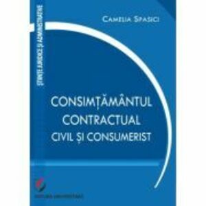 Consimtamantul contractual, civil si consumerist - Camelia Spasici imagine