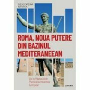 Roma, noua putere din bazinul mediteraneean. De la Razboaiele Punice la moartea lui Cezar. Vol. 6. Descopera istoria imagine